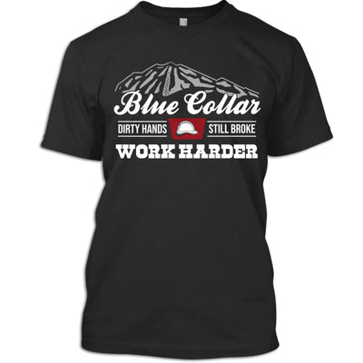 Blue Collar Dirty Hands Still Broke Work Harder T-Shirt
