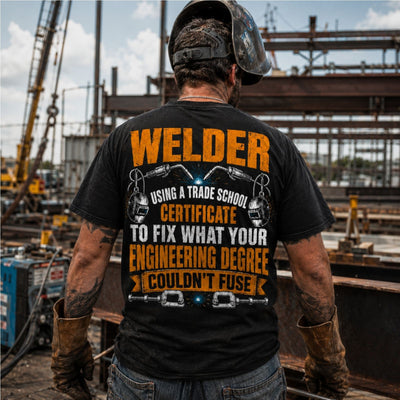 Trade School Certified Welder Tee – Fixing What Engineering Couldn’t Fuse