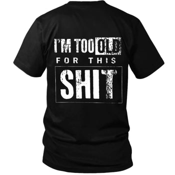 I’m Too Old For This Shit T-Shirt