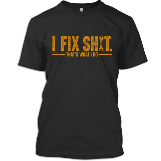 I Fix Shit That’s What I Do Working Men T-Shirt