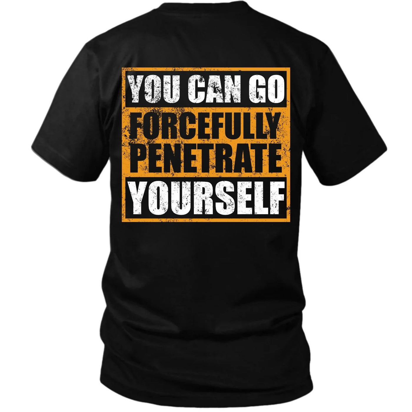 You Can Go Forcefully Penetrate Yourself T-Shirt