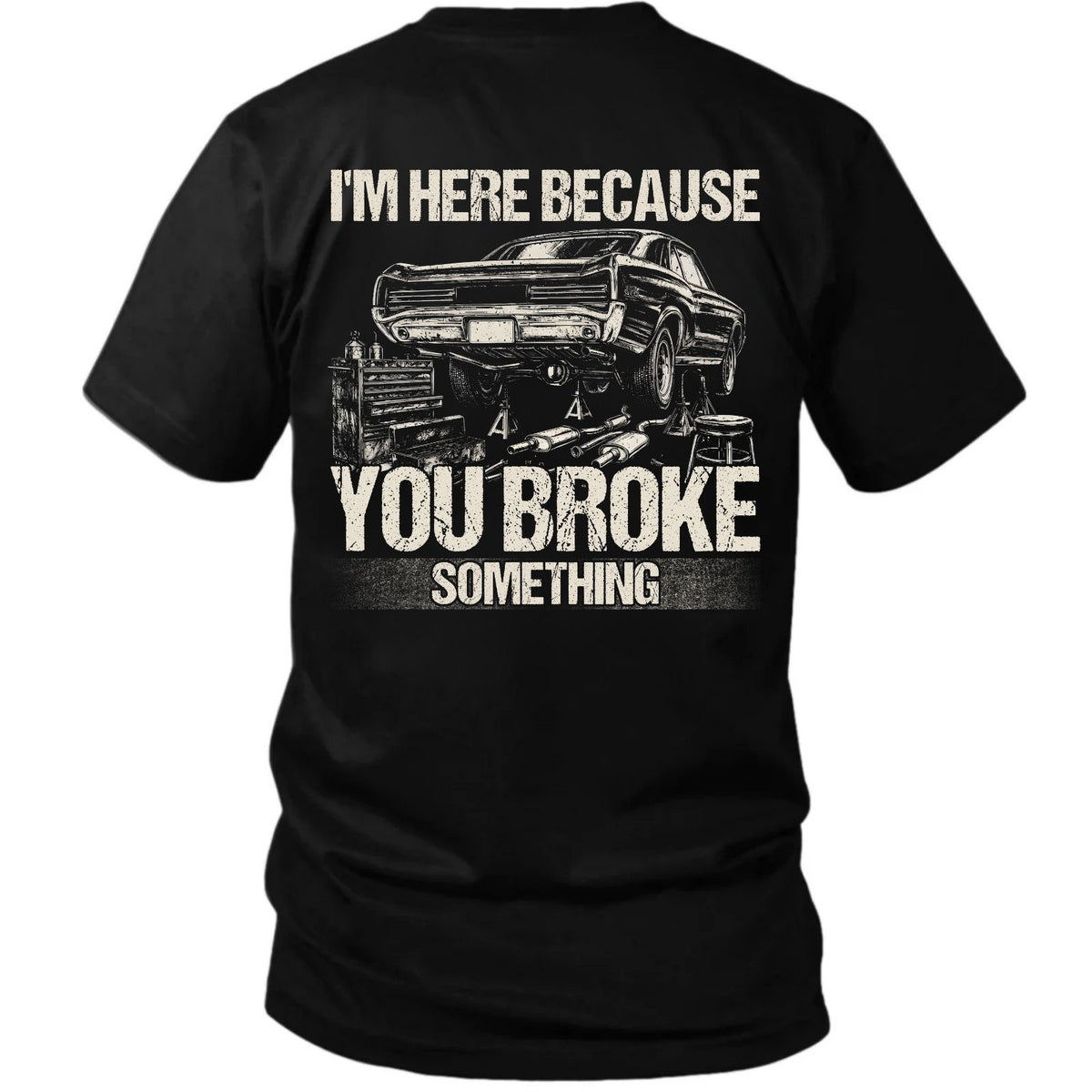 I’m Here Because You Broke Something Mechanic Tee