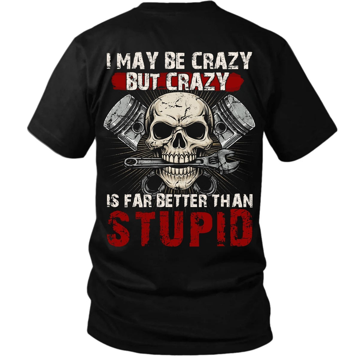 I May Be Crazy But Crazy Is Far Better Than Stupid T-Shirt