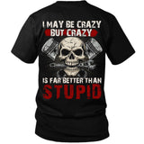 I May Be Crazy But Crazy Is Far Better Than Stupid T-Shirt
