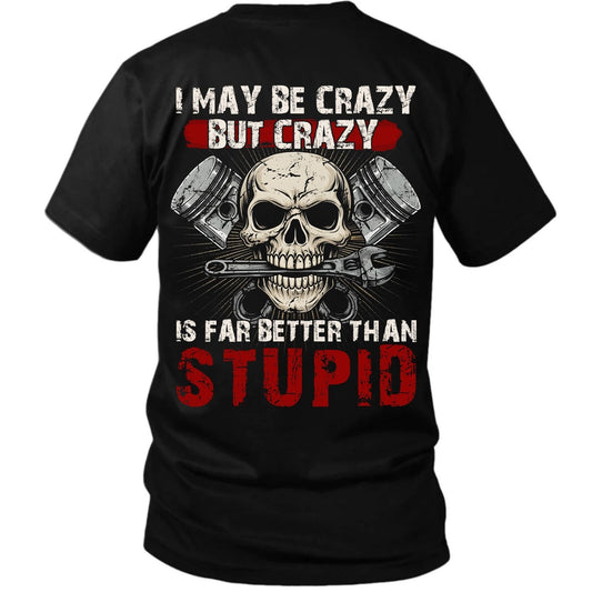 I May Be Crazy But Crazy Is Far Better Than Stupid T-Shirt