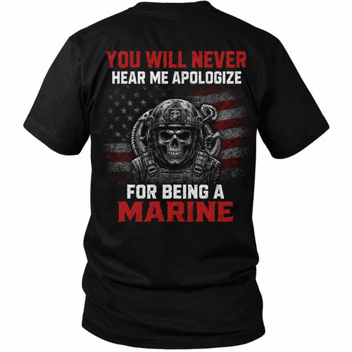 You Will Never Hear Me Apologize For Being A Marine T-Shirt