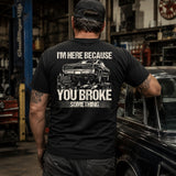 I’m Here Because You Broke Something Mechanic Tee