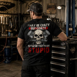 I May Be Crazy But Crazy Is Far Better Than Stupid T-Shirt