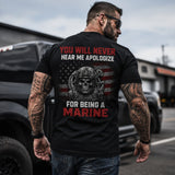 You Will Never Hear Me Apologize For Being A Marine T-Shirt