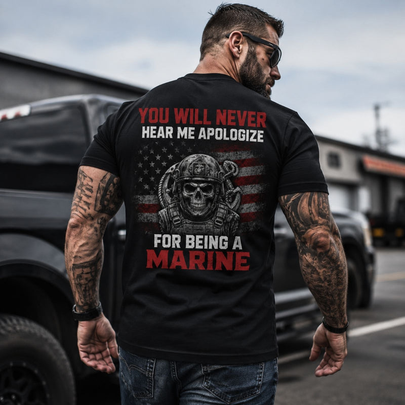 You Will Never Hear Me Apologize For Being A Marine T-Shirt
