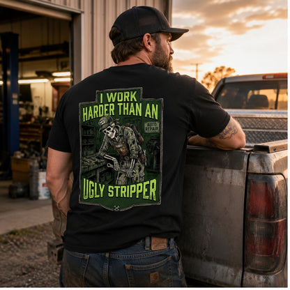 I Work Harder Than An Ugly Stripper T-Shirt