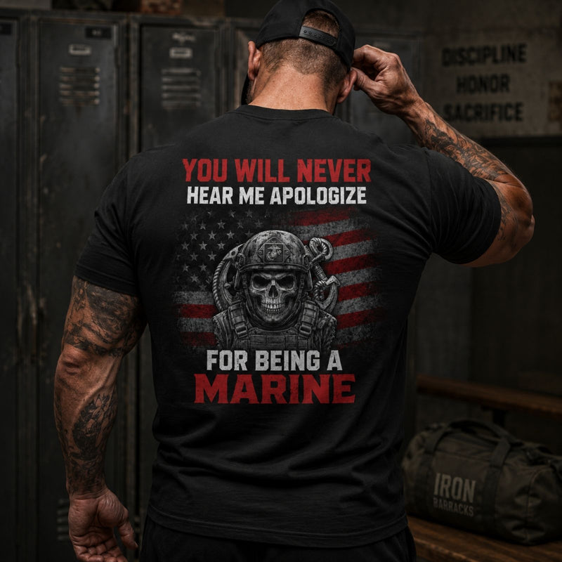 You Will Never Hear Me Apologize For Being A Marine T-Shirt