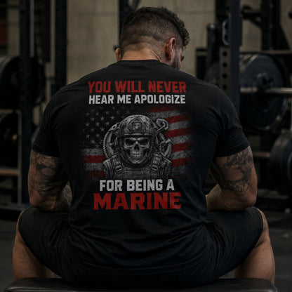 You Will Never Hear Me Apologize For Being A Marine T-Shirt