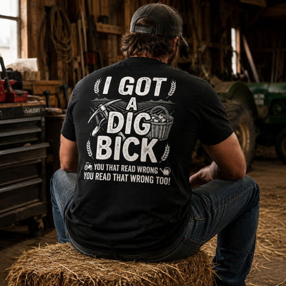 I Got A Dig Bick T-Shirt